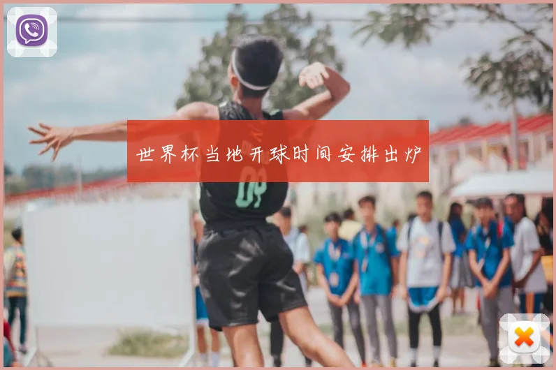 世界杯当地开球时间安排出炉