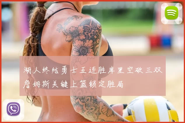 湖人终结勇士五连胜库里空砍三双詹姆斯关键上篮锁定胜局